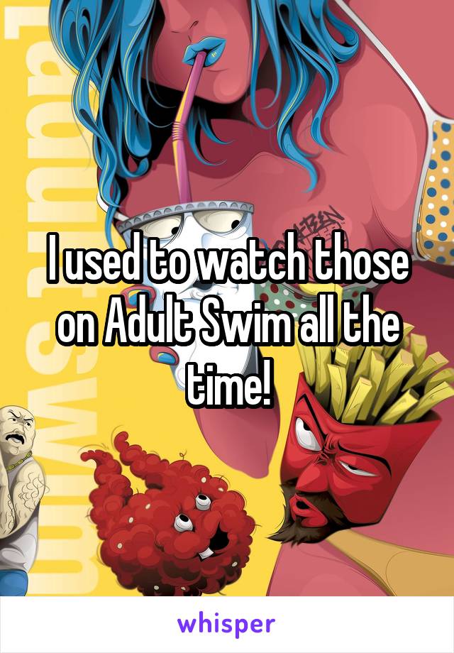 I used to watch those on Adult Swim all the time!