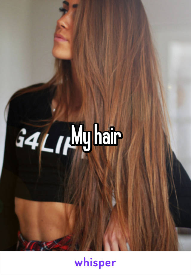 My hair