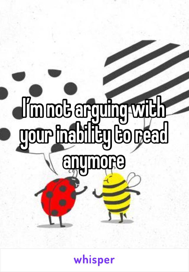 I’m not arguing with your inability to read anymore 