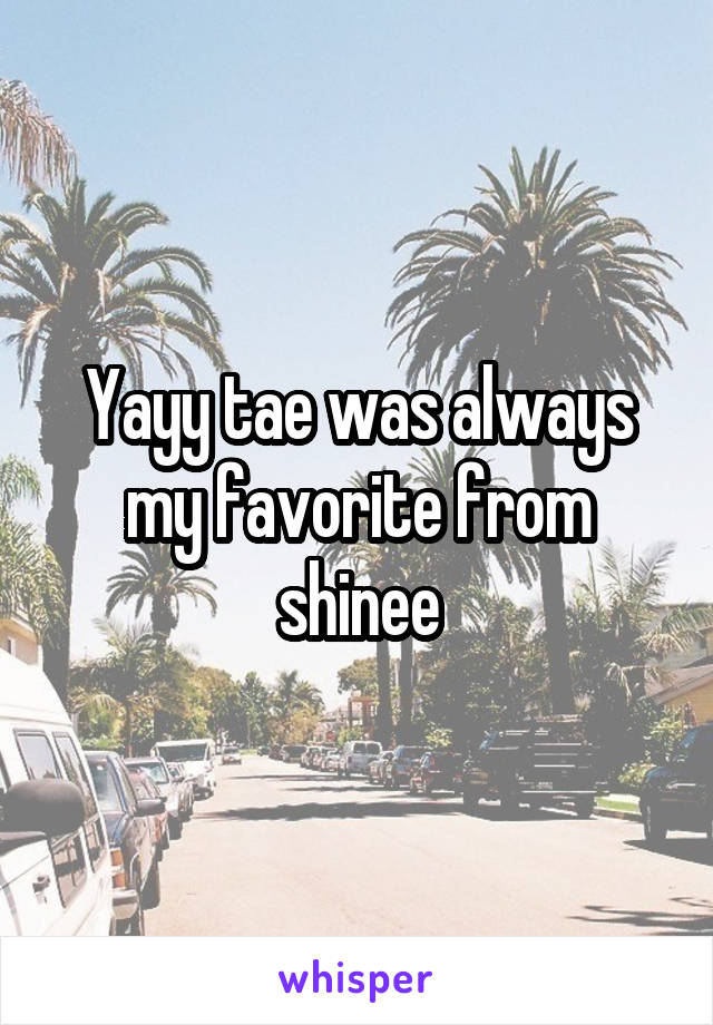 Yayy tae was always my favorite from shinee