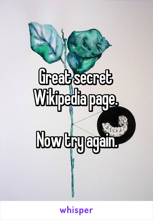 Great secret 
Wikipedia page. 

Now try again.