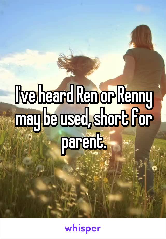 I've heard Ren or Renny may be used, short for parent.