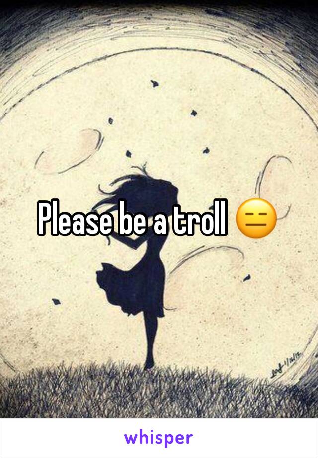 Please be a troll 😑