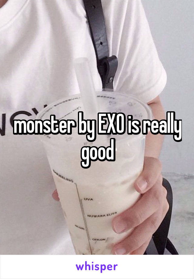monster by EXO is really good