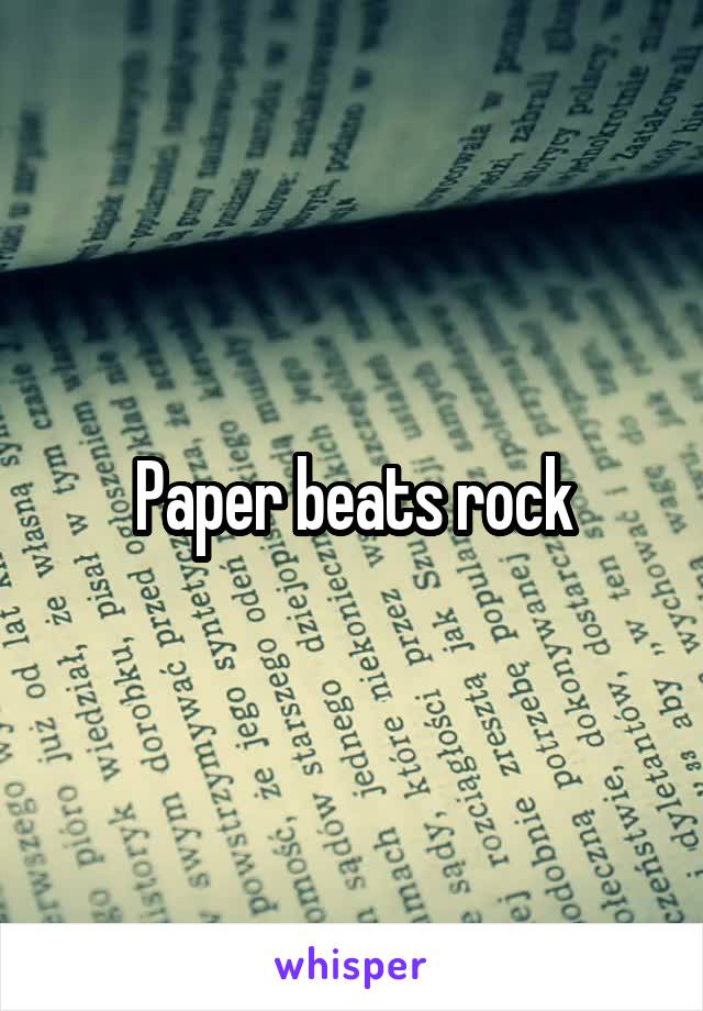 Paper beats rock