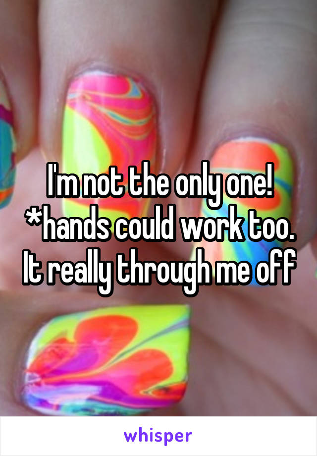 I'm not the only one! *hands could work too. It really through me off