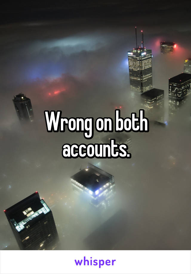 Wrong on both accounts.