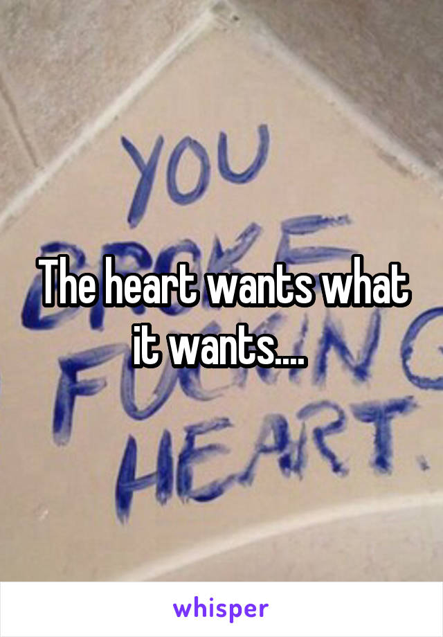 The heart wants what it wants.... 