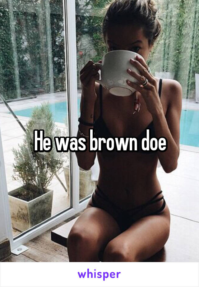 He was brown doe