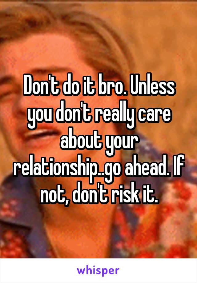 Don't do it bro. Unless you don't really care about your relationship..go ahead. If not, don't risk it.