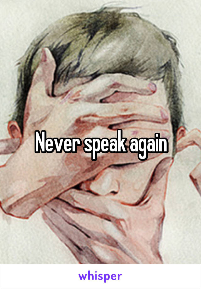 Never speak again