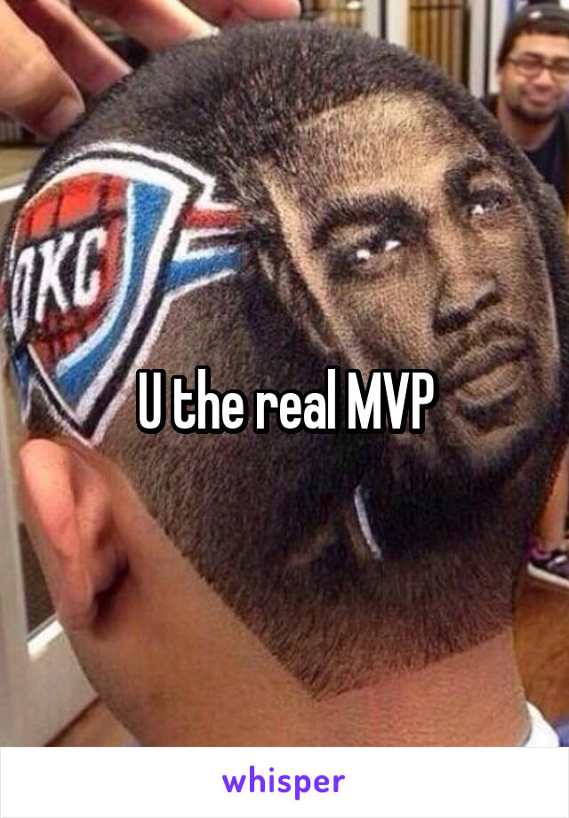 U the real MVP