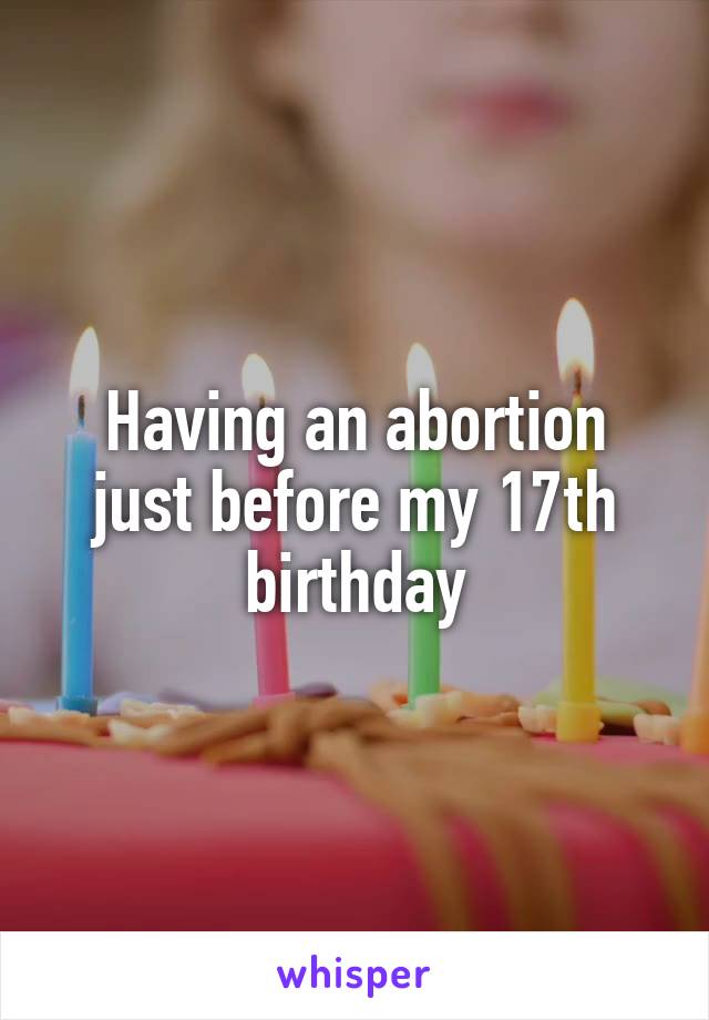 Having an abortion just before my 17th birthday