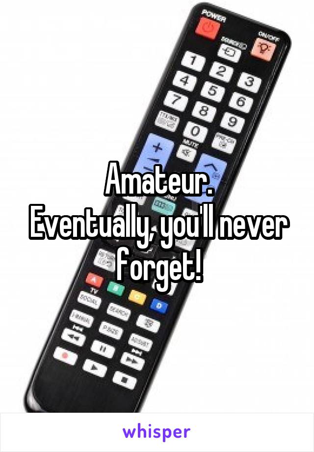 Amateur.
Eventually, you'll never forget!