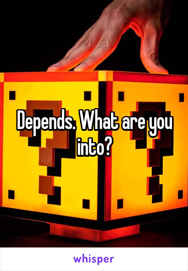 Depends. What are you into?
