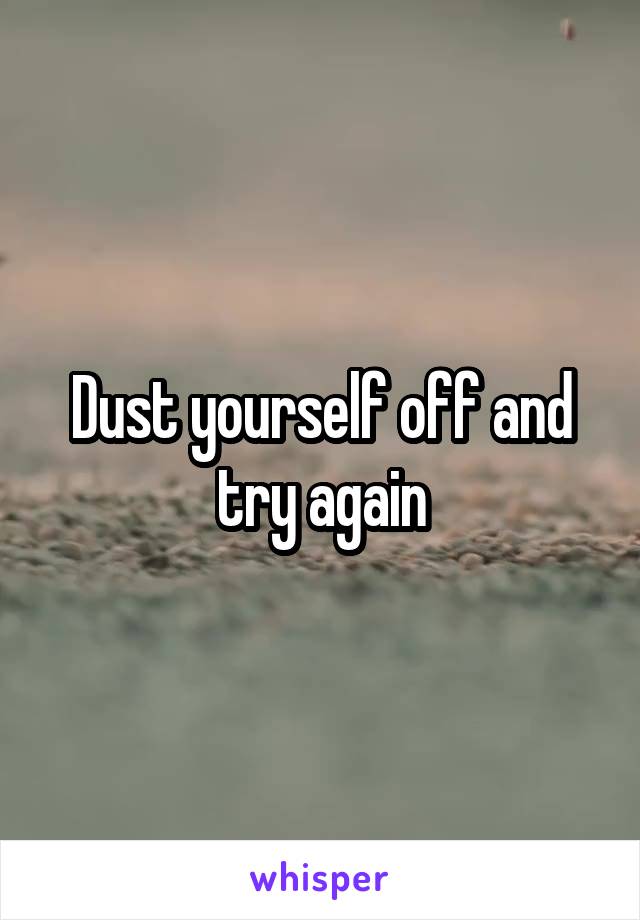Dust yourself off and try again
