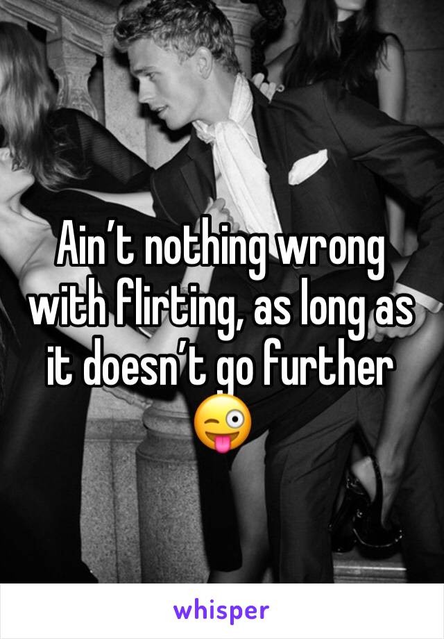 Ain’t nothing wrong with flirting, as long as it doesn’t go further 😜