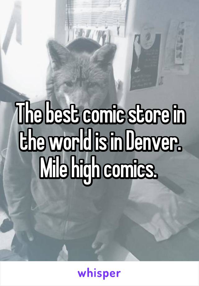 The best comic store in the world is in Denver. Mile high comics. 