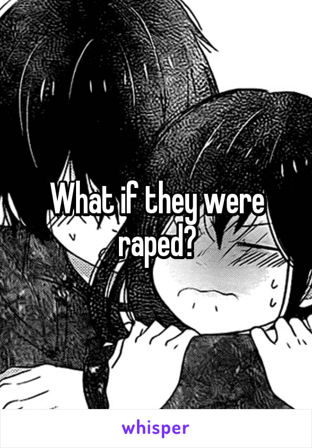 What if they were raped?