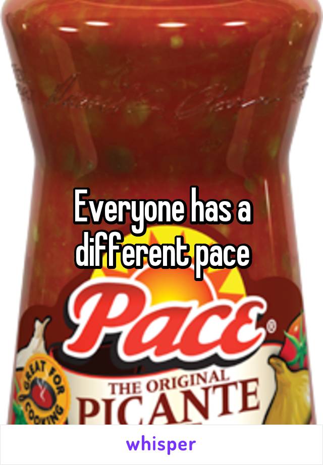 Everyone has a different pace