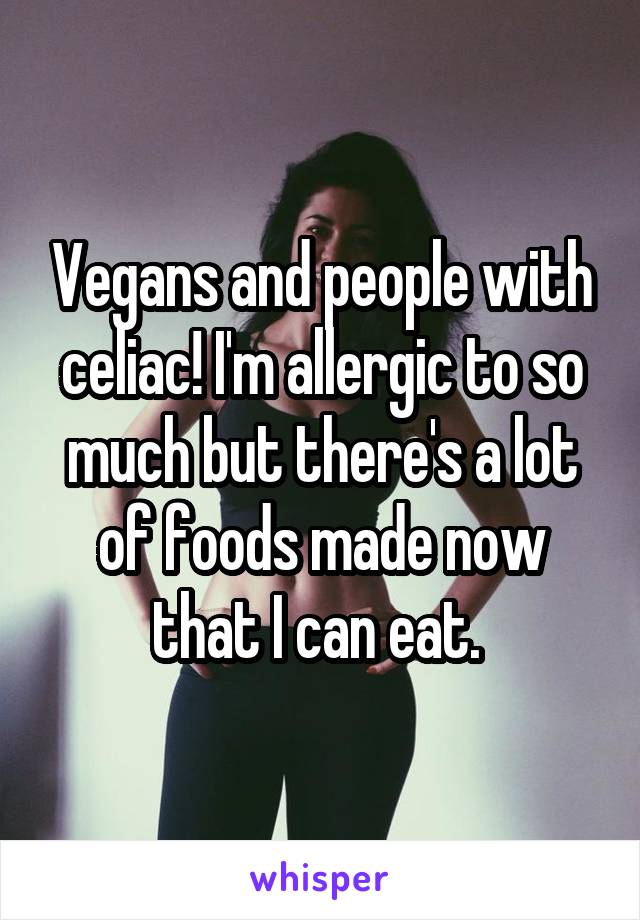 Vegans and people with celiac! I'm allergic to so much but there's a lot of foods made now that I can eat. 