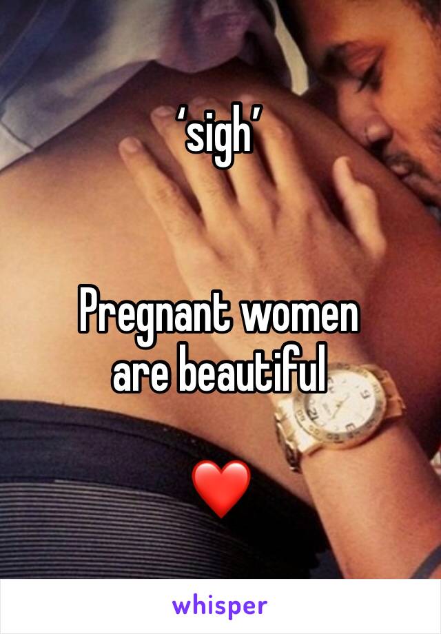 ‘sigh’


Pregnant women are beautiful 

❤️
