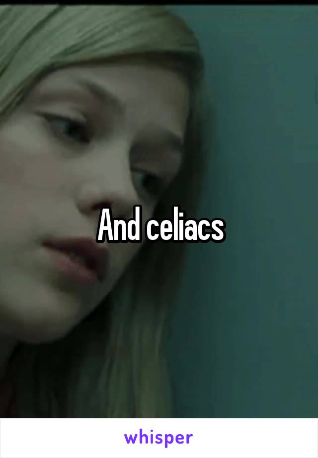 And celiacs