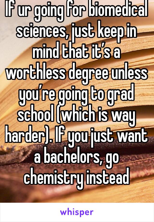 If ur going for biomedical sciences, just keep in mind that it’s a worthless degree unless you’re going to grad school (which is way harder). If you just want a bachelors, go chemistry instead