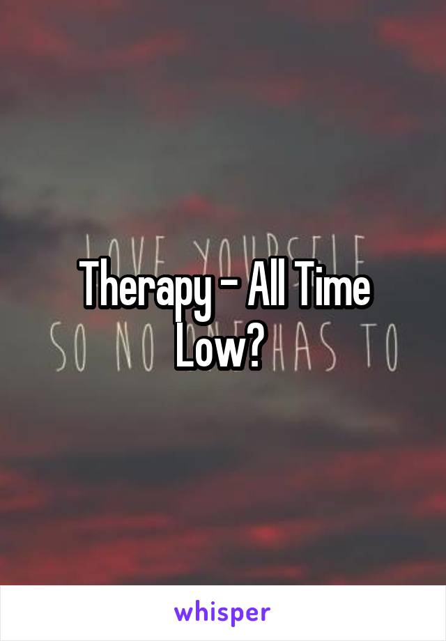 Therapy - All Time Low? 