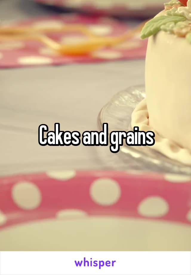 Cakes and grains