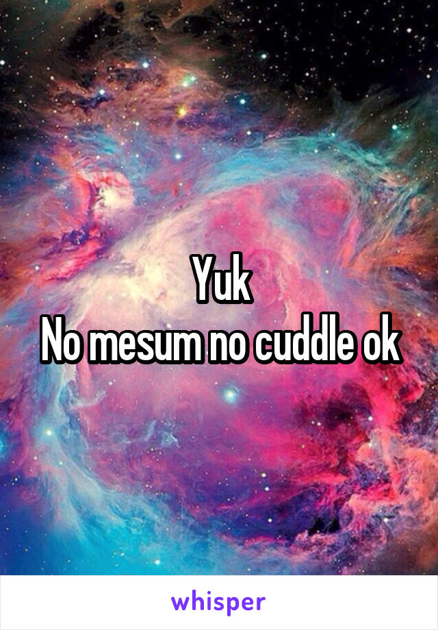 Yuk
No mesum no cuddle ok