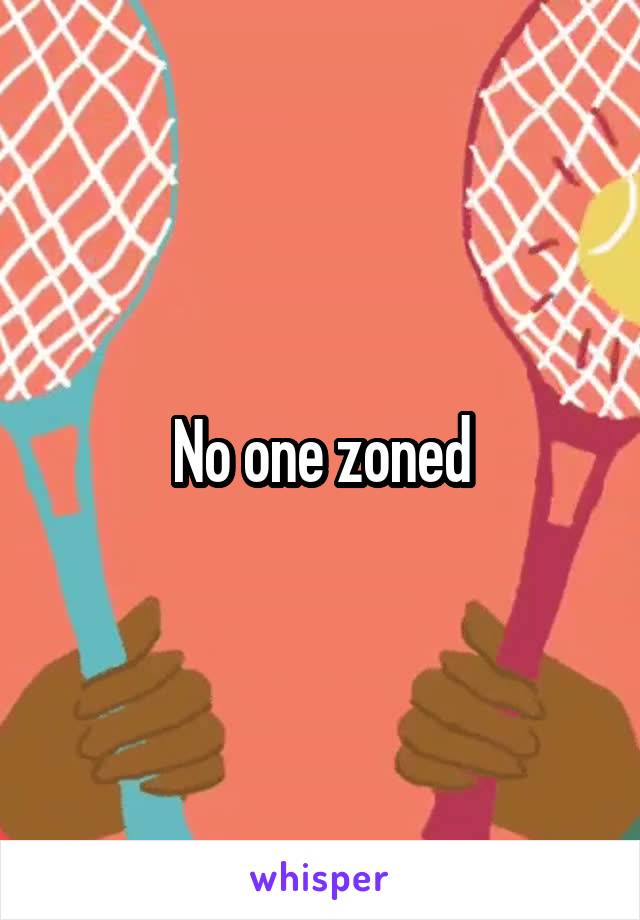 No one zoned