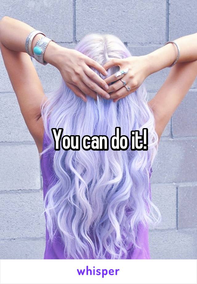 You can do it!