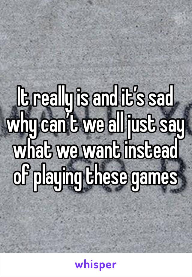 It really is and it’s sad why can’t we all just say what we want instead of playing these games