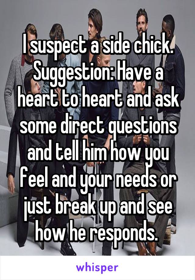 I suspect a side chick. Suggestion: Have a heart to heart and ask some direct questions and tell him how you feel and your needs or just break up and see how he responds. 