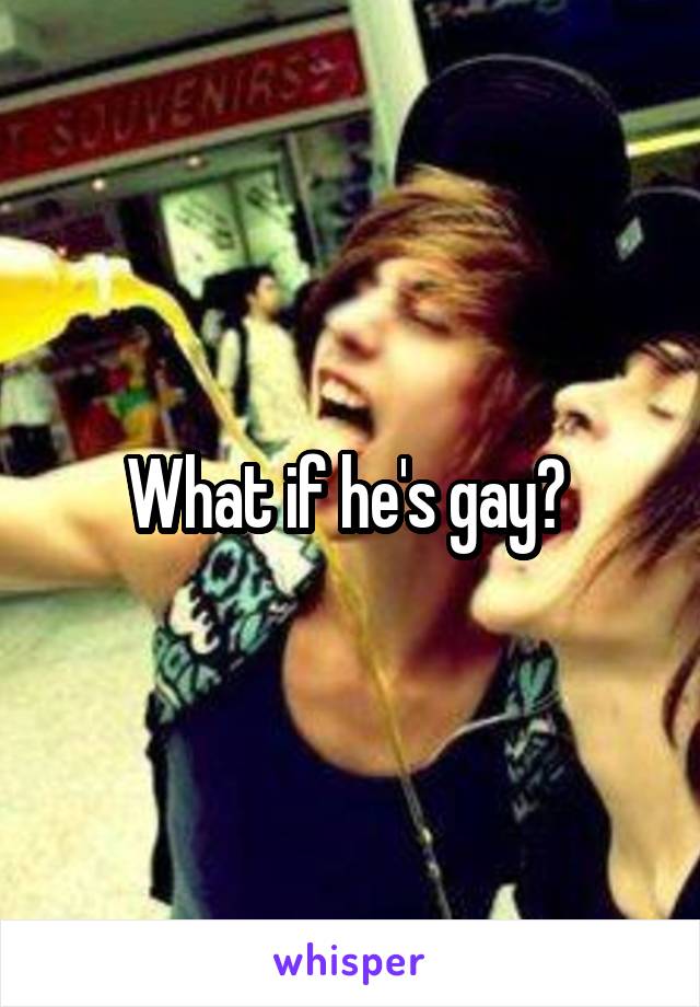 What if he's gay? 