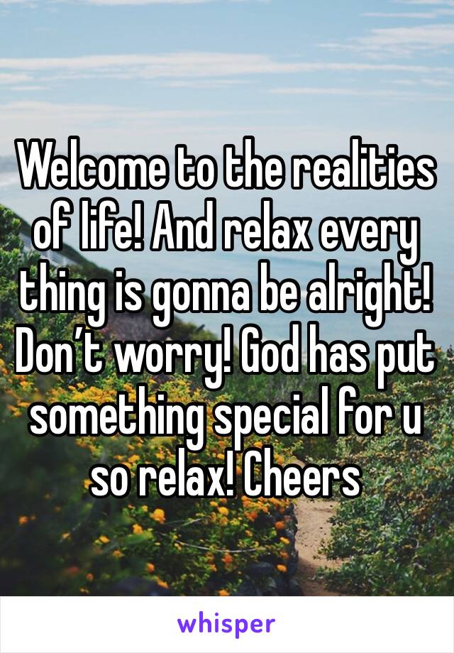 Welcome to the realities of life! And relax every thing is gonna be alright! Don’t worry! God has put something special for u so relax! Cheers 
