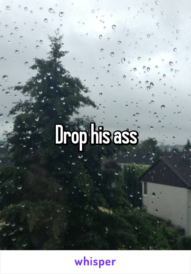 Drop his ass