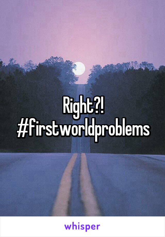 Right?! #firstworldproblems