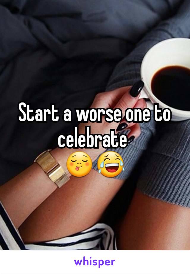 Start a worse one to celebrate 
😋😂