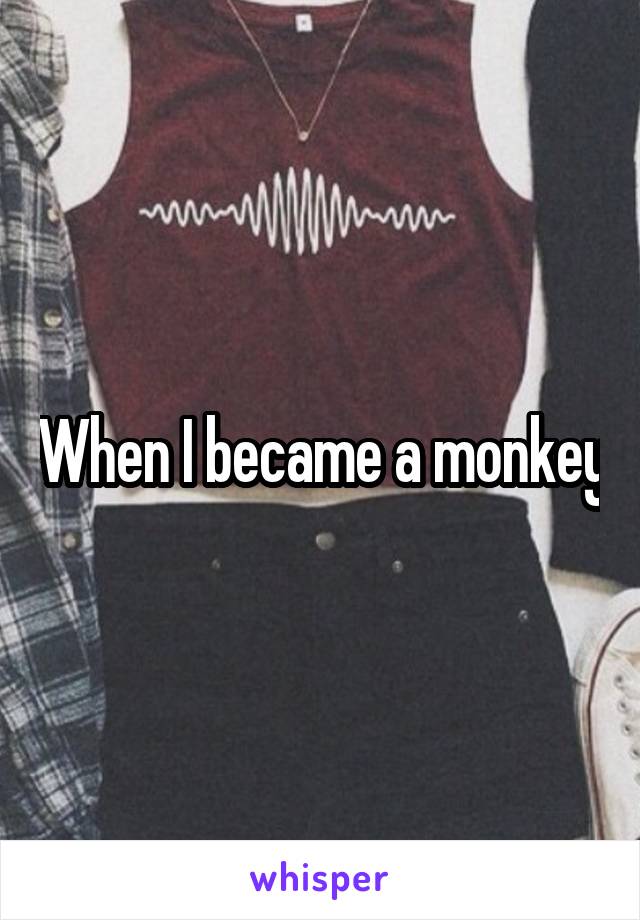 When I became a monkey