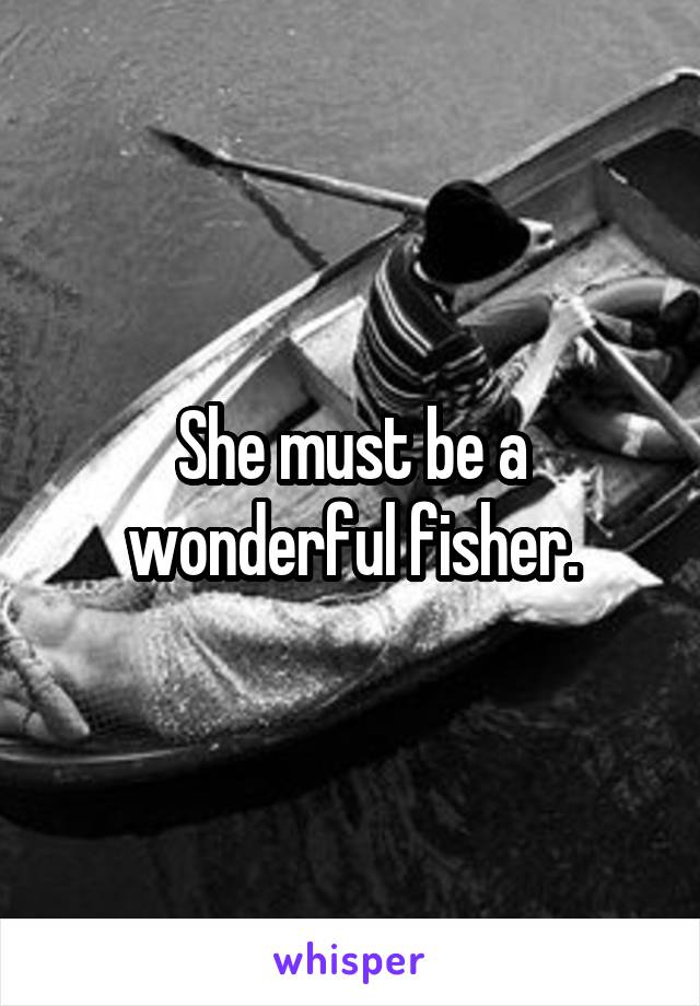 She must be a wonderful fisher.