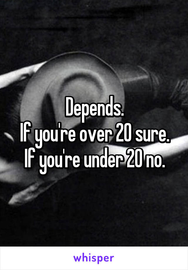Depends.
If you're over 20 sure.
If you're under 20 no.