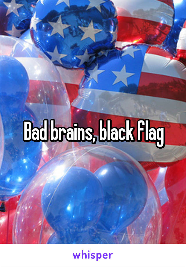 Bad brains, black flag