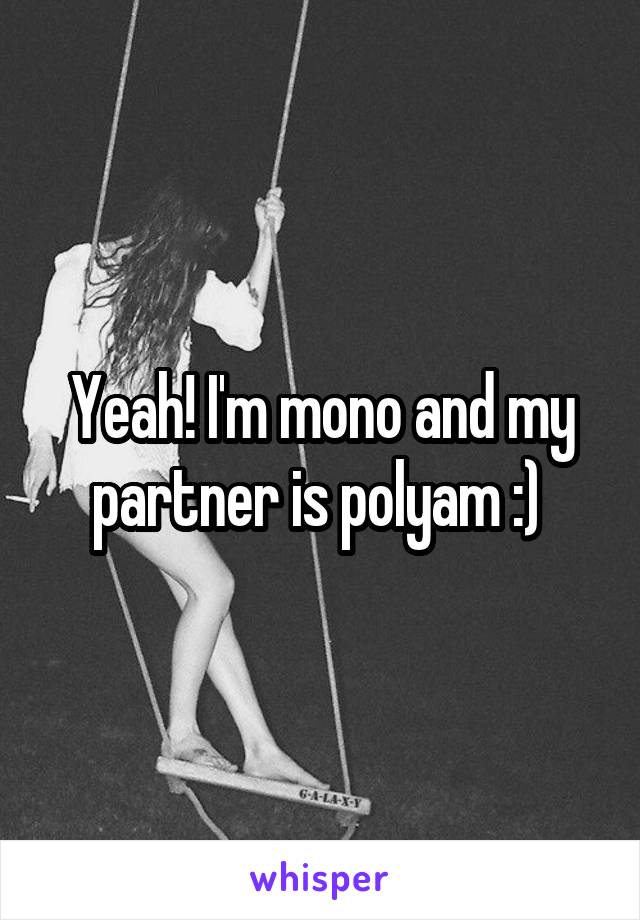 Yeah! I'm mono and my partner is polyam :) 