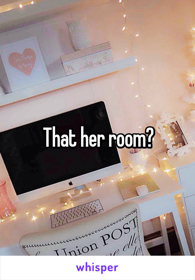 That her room?