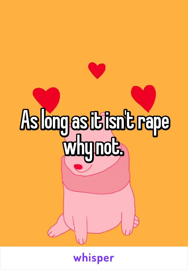 As long as it isn't rape why not. 