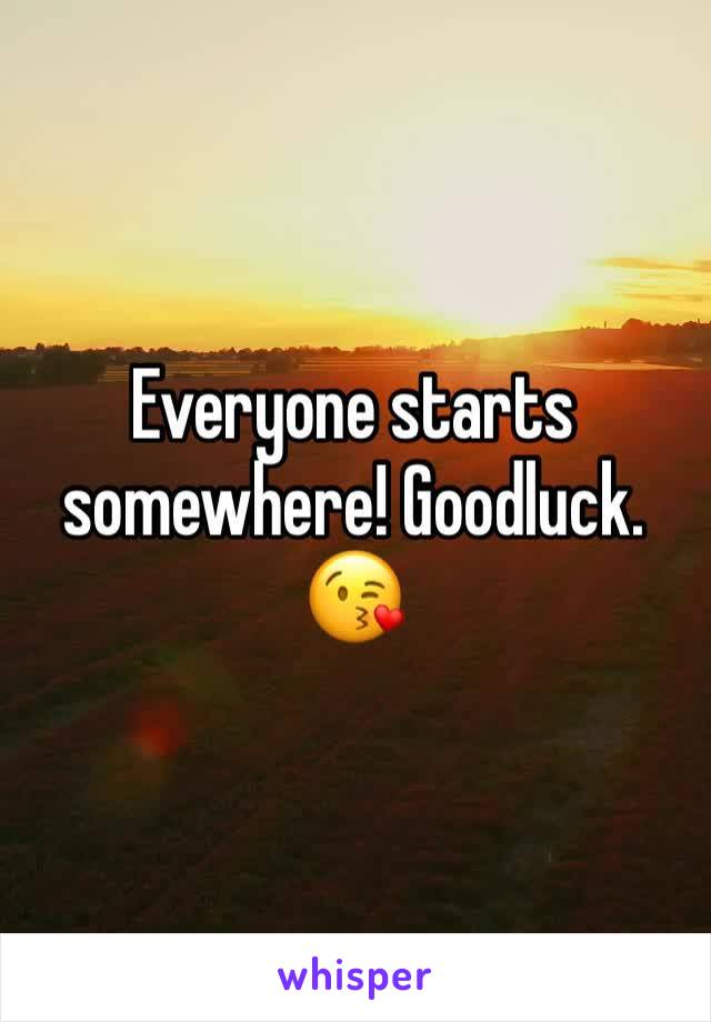 Everyone starts somewhere! Goodluck. 😘