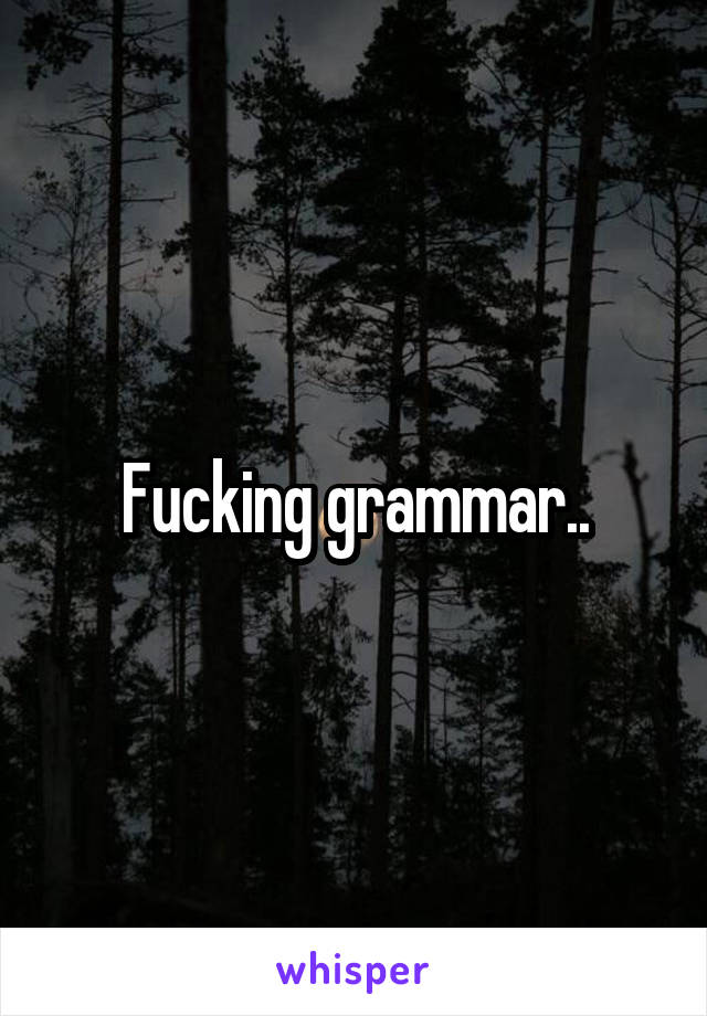 Fucking grammar..