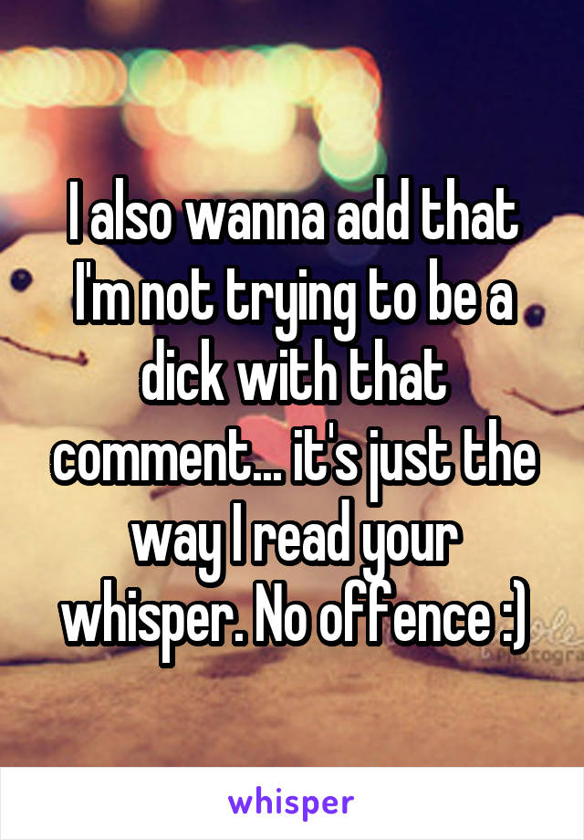 I also wanna add that I'm not trying to be a dick with that comment... it's just the way I read your whisper. No offence :)